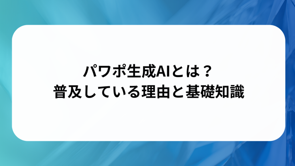 パワポ生成AIとは？普及している理由と基礎知識