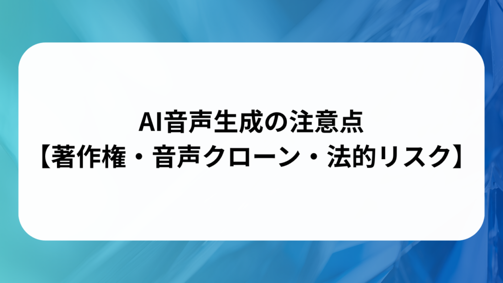 AI音声生成の注意点【著作権・音声クローン・法的リスク】