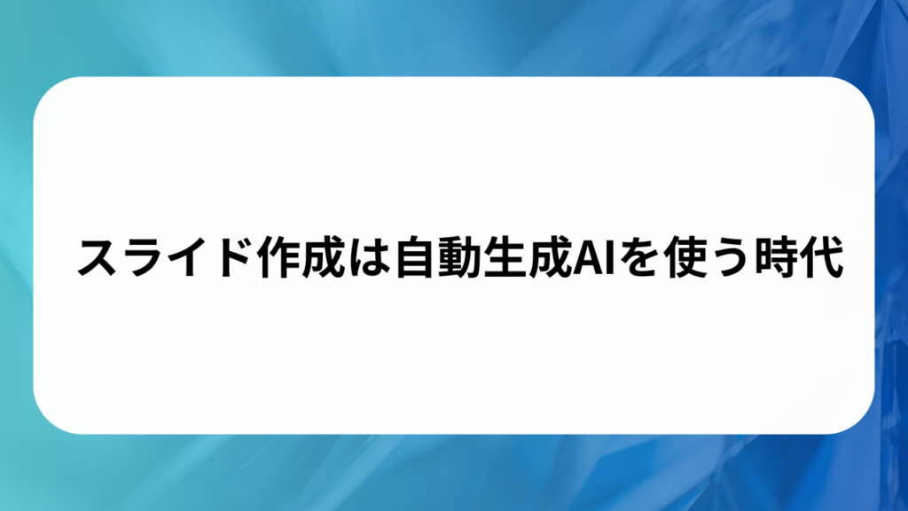  スライド作成は自動生成AIを使う時代