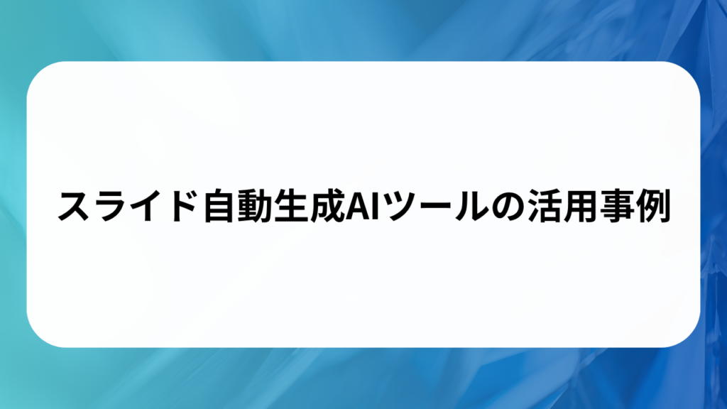スライド自動生成AIツールの活用事例