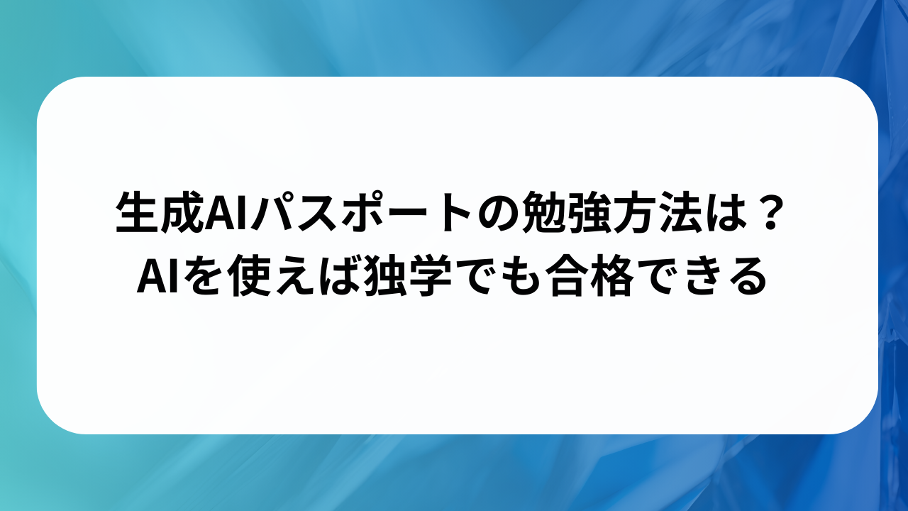 生成AIパスポートの勉強方法は？AIを使えば独学でも合格できる