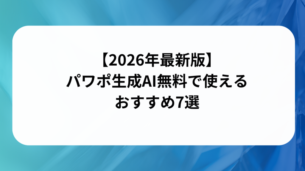【2026年最新版】パワポ生成AI無料で使えるおすすめ7選