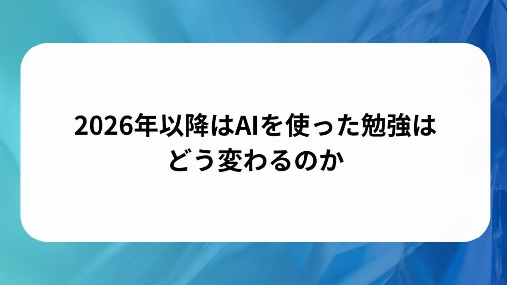2026年以降はAIを使った勉強はどう変わるのかの画像