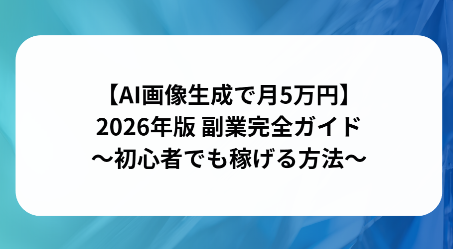 AI画像生成で月5万円2026年版副業完全ガイド初心者でも稼げる方法と書かれた画像