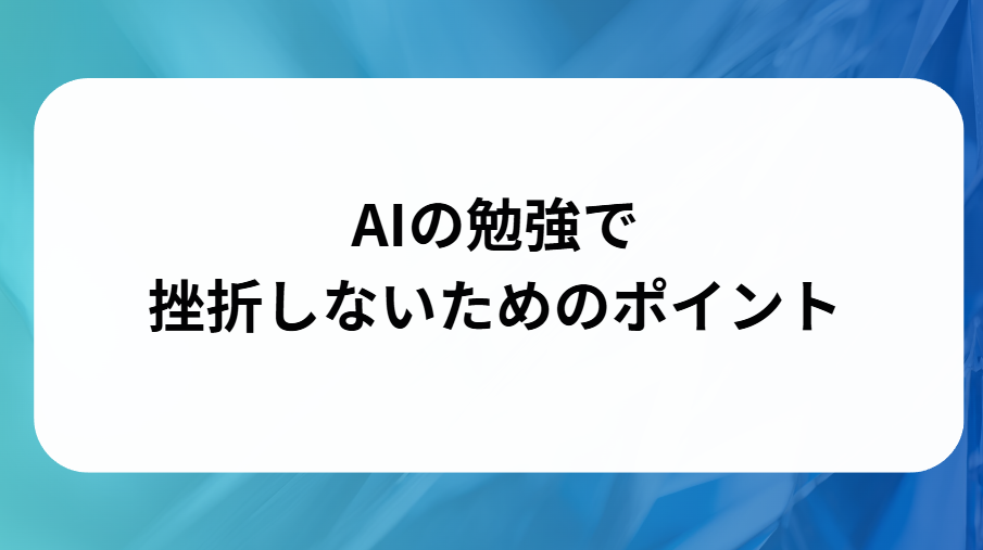 AIの勉強で挫折しないためのポイントと書かれた画像
