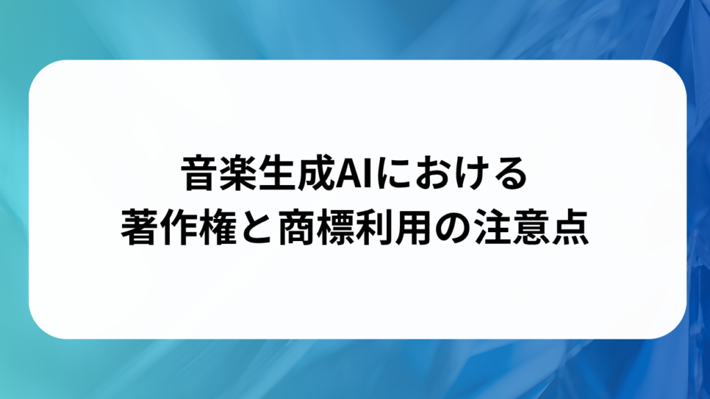 音楽生成AIにおける著作権と商標利用の注意点の画像