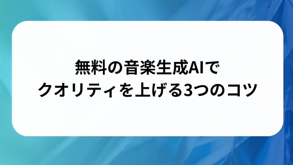 無料の音楽生成AIでクオリティを上げる3つのコツの画像