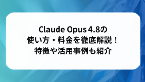 Claude Opus 4.8の使い方・料金を徹底解説！特徴や活用事例も紹介