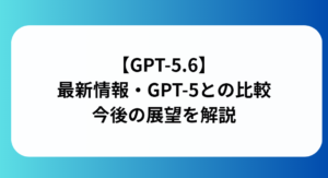 GPT-5.6の最新情報と比較今後の展望を解説と書かれた画像